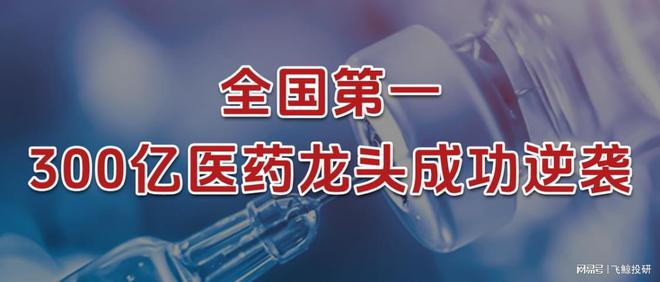 全国第一，300亿医药龙头，成功逆袭！