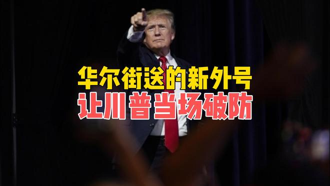 华尔街送的新外号，让特朗普当场破防！只因关税套路被看穿？